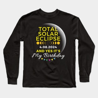 TOTAL SOLAR ECLIPSE APRIL 8 AND YES IT'S MY BIRTHDAY Long Sleeve T-Shirt